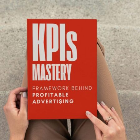 KPIs MASTERY - The Framework Behind Profitable Advertising